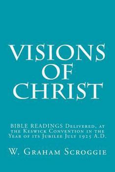 Paperback Visions of Christ: BIBLE READINGS Delivered, at the Keswick Convention in the Year of its Jubilee July 1925 A.D. Book