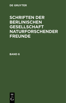 Schriften Der Berlinischen Gesellschaft Naturforschender Freunde, Volume 6