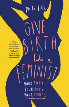 Paperback Give Birth Like a Feminist: Your Body. Your Baby. Your Choices. Book