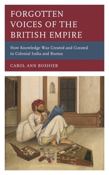 Hardcover Forgotten Voices of the British Empire: How Knowledge Was Created and Curated in Colonial India and Burma Book