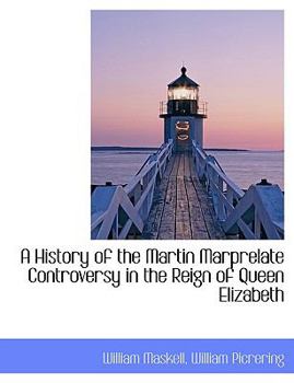 A History of the Martin Marprelate Controversy in the Reign of Queen Elizabeth