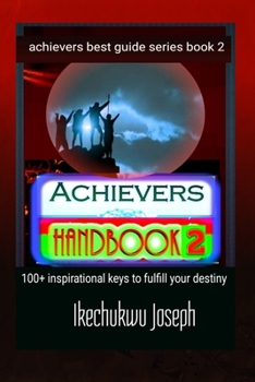 Achievers Handbook 2: (Over 100 Inspirational Keys to fulfill your Destiny) (Achievers Best Guide Series)