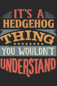 It's A Hedgehog Thing You Wouldn't Understand: Gift For Hedgehog Lover 6x9 Planner Journal