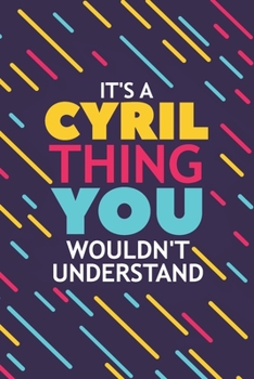 IT'S A CYRIL THING YOU WOULDN'T UNDERSTAND: Lined Notebook / Journal Gift, 120 Pages, 6x9, Soft Cover, Glossy Finish
