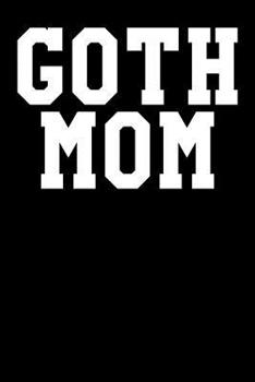 Goth Mom: College Ruled Notebook 6”x9” 120 Pages