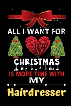 Paperback All I want for Christmas is more time with my Hairdresser: Christmas Gift for Hairdresser Lovers, Hairdresser Journal / Notebook / Diary / Thanksgivin Book