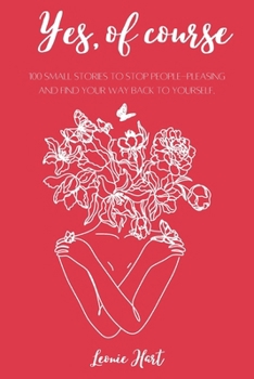 Yes, Of Course: 100 Small Stories for Recovering People-Pleasers