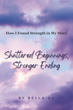 Paperback Shattered Beginnings, Stronger Ending: How I Found Strength in My Story Book