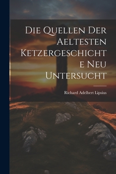 Paperback Die Quellen Der Aeltesten Ketzergeschichte Neu Untersucht [German] Book