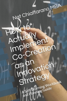 Paperback How to Actually Implement Co-Creation as an Innovation Strategy: A Self-Learning Workbook and Planning Guide Book