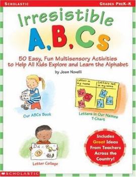 Paperback Irresistible A, B, Cs: 50 Easy, Fun, Multi-Sensory Activities to Help All Kids Explore and Learn the Alphabet Book