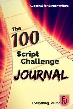 The 100 Script Challenge Journal: A Journal for Screenwriters
