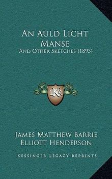 Paperback An Auld Licht Manse: And Other Sketches (1893) Book
