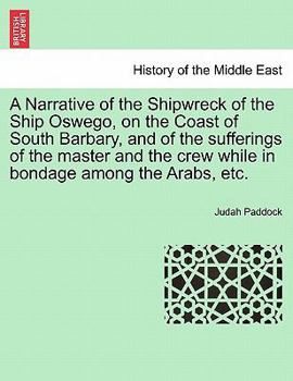 A Narrative Of The Shipwreck Of The Ship Oswego: On The Coast Of South Barbary, And Of The Sufferings Of The Master And The Crew While In Bondage Among The Arabs