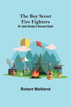 The Boy Scout Fire Fighters; Or Jack Danby's Bravest Deed - Book #4 of the Boy Scouts