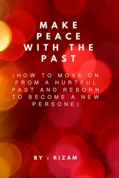 Paperback Make Peace with the Past: How to Move On from a Hurtful Past and Reborn to Become a New Person Book