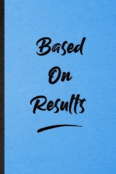Based On Results: Lined Notebook For Positive Motivation. Funny Ruled Journal For Support Faith Belief. Unique Student Teacher Blank Composition/ Planner Great For Home School Office Writing