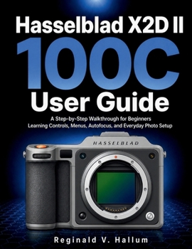 Hasselblad X2D II 100C User Guide: A Step-by-Step Walkthrough for Beginners Learning Controls, Menus, Autofocus, and Everyday Photo Setup
