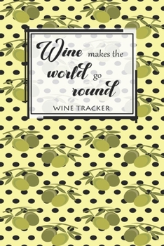 Paperback Wine Tracker: Wine Makes The World Go Round Favorite Wine Tracker Alcoholic Content Wine Pairing Guide Log Book