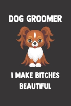 Paperback Dog Groomer I Make Bitches Beautiful: 100 Pages - Lined Blank Journal Notebook Diary for Dog Groomers Book