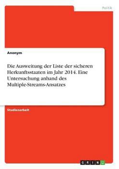 Paperback Die Ausweitung der Liste der sicheren Herkunftsstaaten im Jahr 2014. Eine Untersuchung anhand des Multiple-Streams-Ansatzes [German] Book