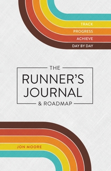 The Runner's Journal and Roadmap: Track. Progress. Achieve Day by Day