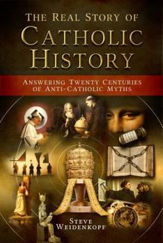 Hardcover The Real Story of Catholic History: Answering Twenty Centuries of Anti-Catholic Myths Book