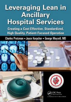 Paperback Leveraging Lean in Ancillary Hospital Services: Creating a Cost Effective, Standardized, High Quality, Patient-Focused Operation Book