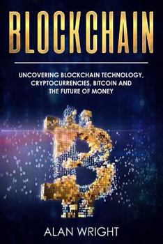 Paperback Blockchain: Uncovering Blockchain Technology, Cryptocurrencies, Bitcoin and the Future of Money: Blockchain and Cryptocurrency Exp Book