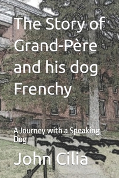 Paperback The Story of Grand-Père and his Dog Frenchy: A Journey with a Speaking Dog Book