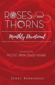 Roses and Thorns Monthly Devotional : Introducing the R. O. S. E. Bible Study Model