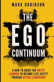 Paperback The Ego Continuum: A How-To Guide for Shitty Leaders to Become Less Shitty through Active Leadership Book