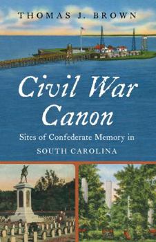 Civil War Canon: Sites of Confederate Memory in South Carolina (Civil War America) - Book  of the Civil War America