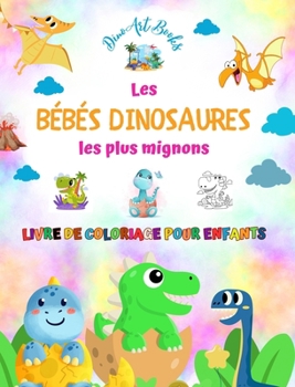 Hardcover Les bébés dinosaures les plus mignons - Livre de coloriage pour enfants - Scènes préhistoriques uniques et amusantes: Des créatures charmantes qui sti [French] Book