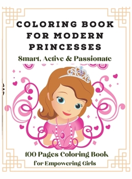 Hardcover Modern Princesses: Smart, Active and Passionate: Smart, Active and Passionate: 100 Pages Coloring Book for Girls Book