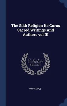 Hardcover The Sikh Religion Its Gurus Sacred Writings And Authors vol III Book