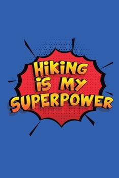Hiking Is My Superpower: A 6x9 Inch Softcover Diary Notebook With 110 Blank Lined Pages. Funny Hiking Journal to write in. Hiking Gift and SuperPower Design Slogan