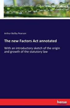 Paperback The new Factors Act annotated: With an introductory sketch of the origin and growth of the statutory law Book