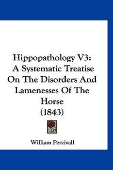 Hardcover Hippopathology V3: A Systematic Treatise On The Disorders And Lamenesses Of The Horse (1843) Book