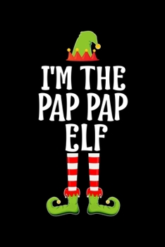 I'M THE PAP PAP ELF: Blank Lined Grandfather Family Matching Christmas Diary | Best Grandpa Christmas gift Notebook And Journal | 6x9 Inch 120 Pages White Paper