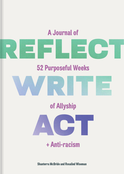 Misc. Reflect, Write, ACT: A Journal of 52 Purposeful Weeks of Allyship and Anti-Racism Book