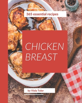 Paperback 365 Essential Chicken Breast Recipes: Best-ever Chicken Breast Cookbook for Beginners Book