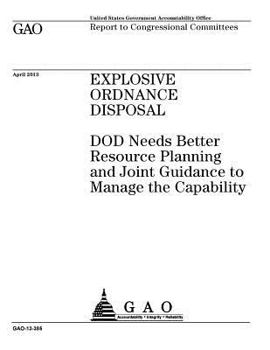 Paperback Explosive ordnance disposal: DOD needs better resource planning and joint guidance to manage the capability: report to congressional committees. Book