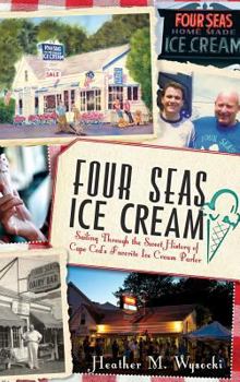Four Seas Ice Cream:: Sailing Through the Sweet History of Cape Cod's Favorite Ice Cream Parlor - Book  of the American Palate