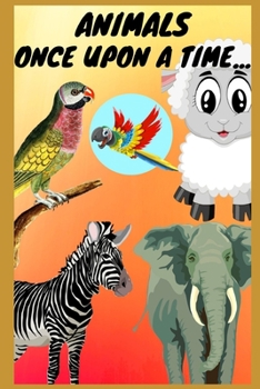 ANIMALS  ONCE UPON A TIME ...: informative stories about animals, morality stories for children, instructions for children