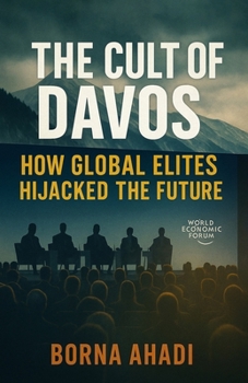 The Cult of Davos: How Global Elites Hijacked the Future
