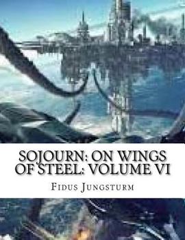Paperback Sojourn: On Wings of Steel: Volume VI Book