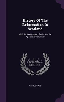 Hardcover History Of The Reformation In Scotland: With An Introductory Book, And An Appendix, Volume 3 Book