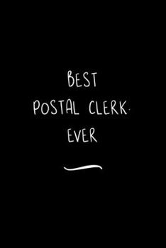 Best Postal Clerk. Ever: Funny Office Notebook/Journal For Women/Men/Coworkers/Boss/Business Woman/Funny office work desk humor/ Stress Relief Anger Management Journal(6x9 inch)