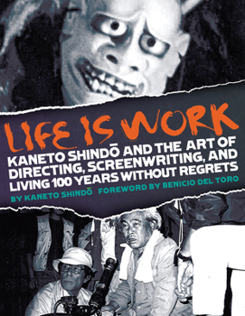 Paperback Life Is Work: Kaneto Shindo and the Art of Directing, Screenwriting, and Living 100 Years Without Regrets Book